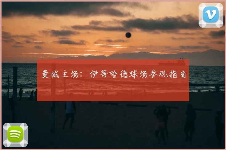 曼城主场：伊蒂哈德球场参观指南