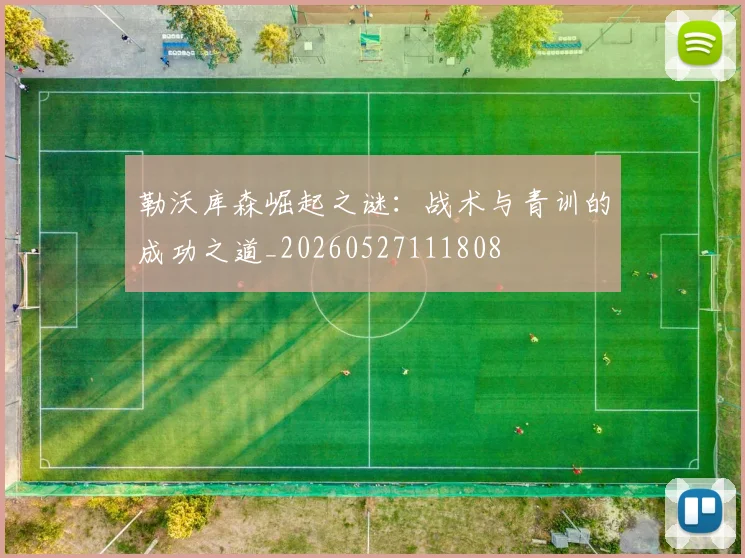 勒沃库森崛起之谜：战术与青训的成功之道_20260527111808