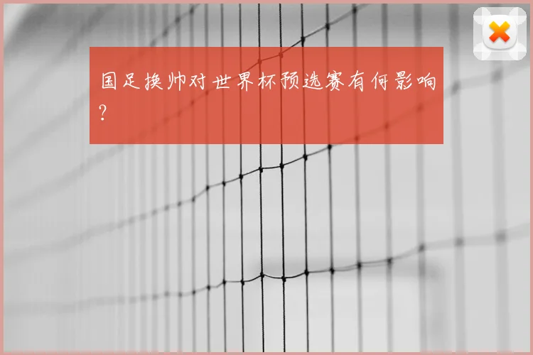 国足换帅对世界杯预选赛有何影响?